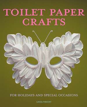 Toilet Paper Crafts for Holidays and Special Occasions de Linda Wright