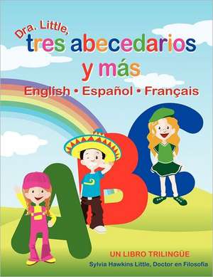 Dra. Little, Tres Abecedarios y Mas, English Espanol Francais de Sylvia Hawkins Little