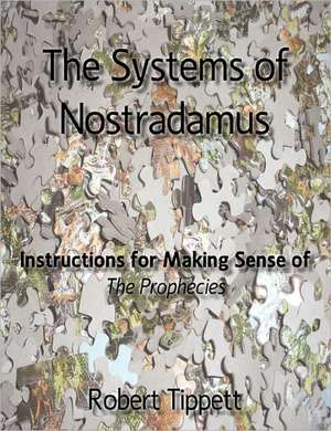 The Systems of Nostradamus: Instructions for Making Sense of the Prophecies de Robert Tippett