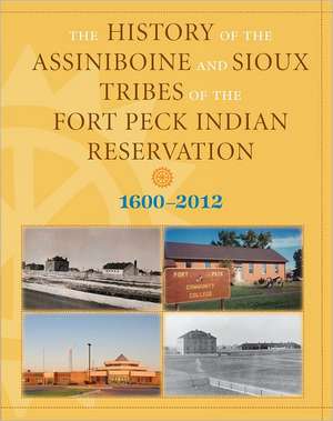 History of the Assiniboine and Sioux Tribes of the Fort Peck Indian Reservation, 1600-2012 de David Miller