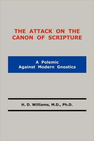 The Attack on the Canon of Scripture de M.D. Ph.D. H. D. Williams