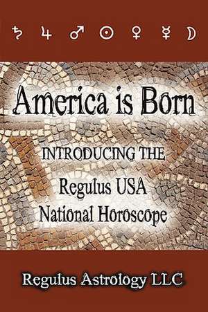 America Is Born: Introducing the Regulus USA National Horoscope de Astrology LLC Regulus Astrology LLC