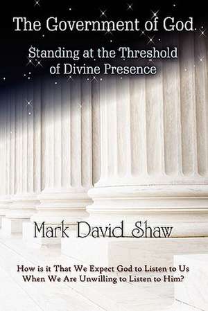 The Government of God: Standing at the Threshold of Divine Presence de Mark David Shaw