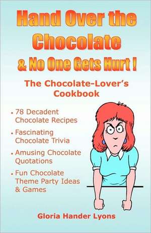 Hand Over the Chocolate & No One Gets Hurt!: A Chocolate-Lover's Cookbook de Gloria Hander Lyons