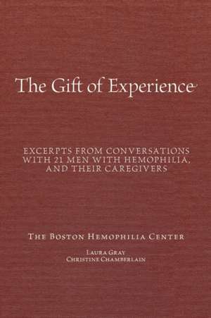 The Gift of Experience: Excerpts from Conversations with 21 Men with Hemophilia and Their Caregivers de Laura Gray