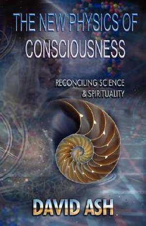 The New Physics of Consciousness de David A Ash