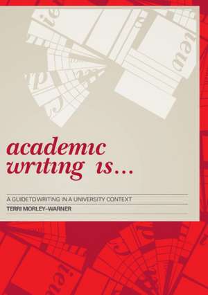 Academic Writing Is...: A Guide to Writing in a University Context de Terri Morley-Warner