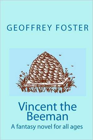 Vincent the Beeman: A Fantasy Novel for All Ages de Geoffrey Foster