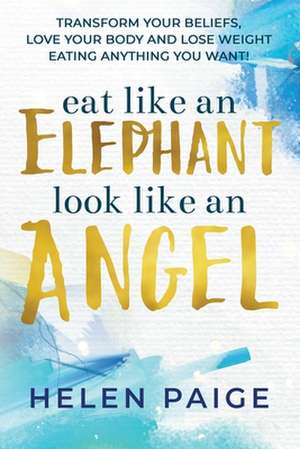 EAT LIKE AN ELEPHANT LOOK LIKE AN ANGEL de Helen Paige