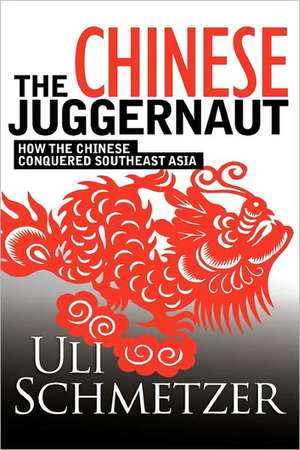 The Chinese Juggernaut: How the Chinese Conquered Southeast Asia de Uli Schmetzer