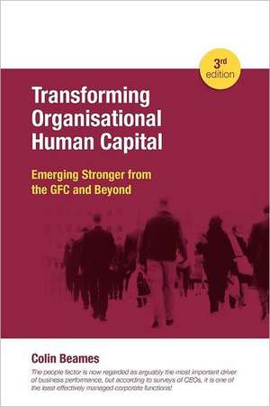 Transforming Organisational Human Capital - Emerging Stronger from the Gfc and Beyond - 3rd Edition de Colin Beames