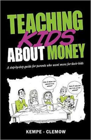 Teaching Kids about Money: A Step-By-Step Guide for Parents Who Want More for Their Kids de Kempe -. Clemow