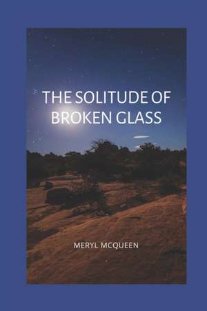 The Solitude of Broken Glass de Meryl McQueen