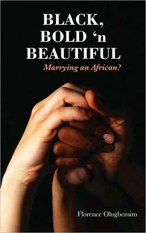 Black Bold 'n Beautiful - Marrying an African? de Florence Olugbemiro