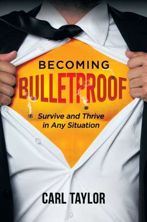 Becoming Bulletproof de Carl Taylor