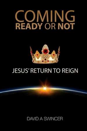 Coming: Ready or Not: JESUS' Return to Reign de David a. Swincer