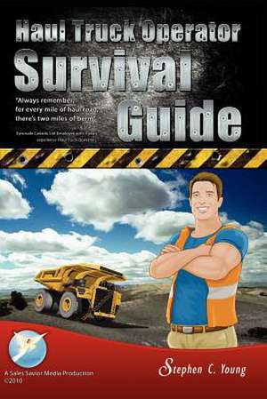 Haul Truck Operator Survival Guide: What to Say, How to Say It & Why de Stephen C. Young