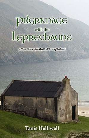 Pilgrimage with the Leprechauns: A True Story of a Mystical Tour of Ireland de Tanis Ann Helliwell