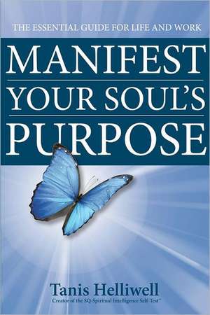 Manifest Your Soul's Purpose: The Essential Guide for Life and Work de Tanis Helliwell