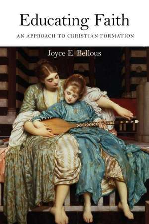 Educating Faith de Joyce E. Bellous