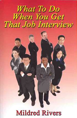 What to Do When You Get That Job Interview de Mildred Rivers