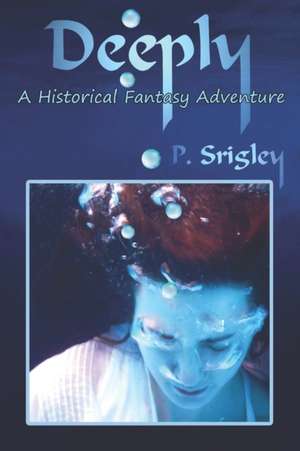 Deeply: A Historical Fantasy Adventure de Patricia Srigley