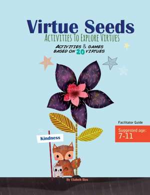 Virtue Seeds - Ages 7-11: Activities to explore virtues de Elaheh Bos