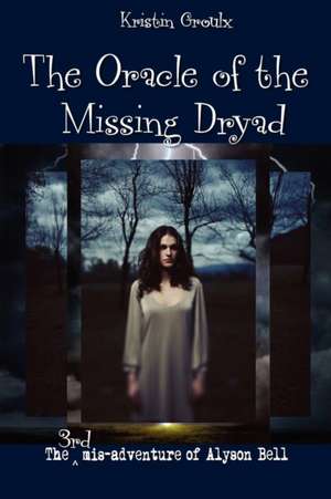 The Oracle of the Missing Dryad de Kristin Groulx