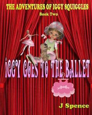 The Adventures of Iggy Squiggles: Iggy Goes To The Ballet de J. Spence