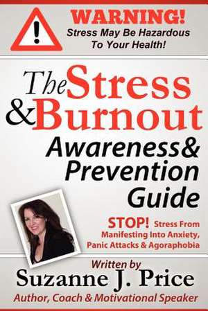 The Stress and Burnout Awareness and Prevention Guide: Stop! Stress from Manifesting Into Anxiety, Panic Attacks & Agoraphobia de Suzanne J. Price