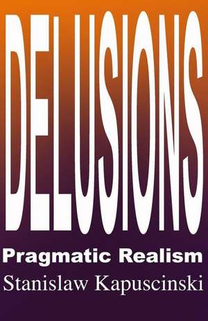 Delusions - Pragmatic Realism de Stanislaw Kapuscinski