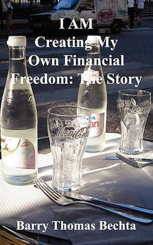 I Am Creating My Own Financial Freedom: The Story de Barry Thomas Bechta