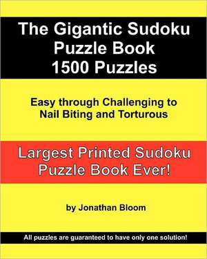 The Gigantic Sudoku Puzzle Book. 1500 Puzzles. Easy Through Challenging to Nail Biting and Torturous. Largest Printed Sudoku Puzzle Book Ever.: All th de Jonathan Bloom