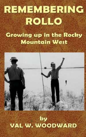 Remembering Rollo: Growing Up in the Rocky Mountain West de Val Waddoups Woodward