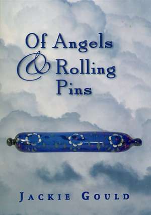 Of Angels and Rolling Pins de Jackie Gould