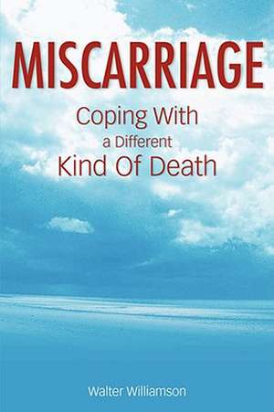 Miscarriage: Coping with a Different Kind of Death de Walter Williamson