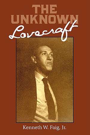 The Unknown Lovecraft de Kenneth W. Faig