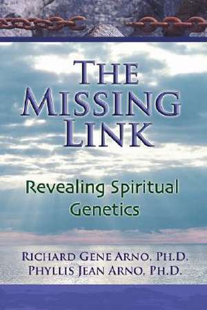 The Missing Link, Revealing Spiritual Genetics de Ph. D. Richard Gene Arno