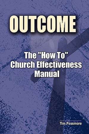 The Outcome How to Church Effectiveness Manual de Tim Passmore