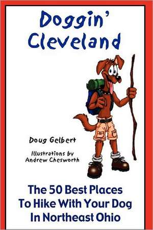 Doggin' Cleveland: The 50 Best Places to Hike with Your Dog in Northeast Ohio de Doug Gelbert