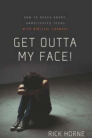 Get Outta My Face!: Godly Parenting of an Angry, Defiant Teen de Rick Horne