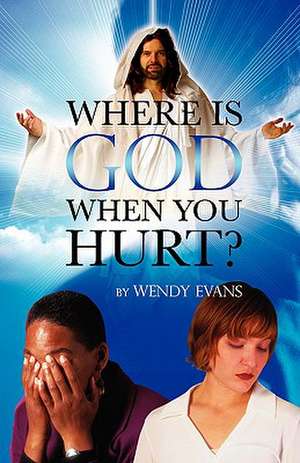 Where Is God When You Hurt?: Godly Parenting of an Angry, Defiant Teen de Wendy Evans