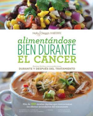 Alimentandose Bien Durante El Cancer / Eating Well Through Cancer (Spanish Version): Recetas Faciles y Recomendaciones Durante y Despues del Tratamien de Holly Clegg