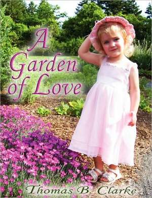 A Garden of Love de Thomas B. Clarke