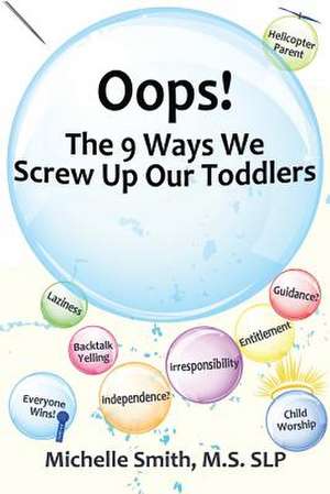 OOPS! the 9 Ways We Screw Up Our Toddlers de Michelle Smith MS Slp