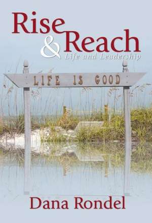 Rise & Reach: Life and Leadership de Dana Rondel