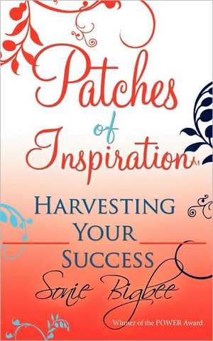 Patches of Inspiration - Harvesting Your Success de Sonie Bigbee