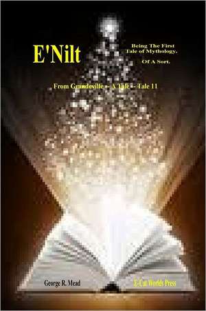 E'Nilt.: Being the First Tale of Mythology. of a Sort. de George R. Mead