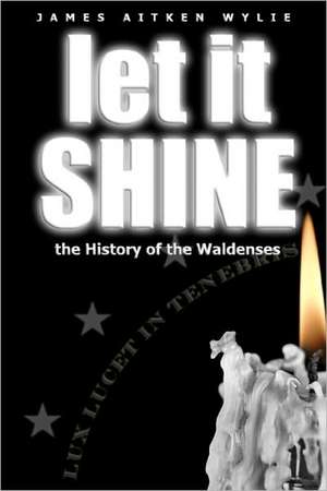 Let It Shine: The History of the Waldenses de James Aitken Wylie