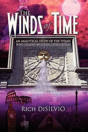 The Winds of Time: An Analytical Study of the Titans Who Shaped Western Civilization - Master Edition de Rich Disilvio